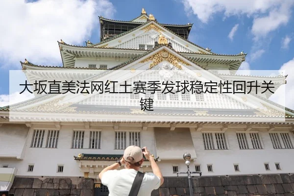 大坂直美法网红土赛季发球稳定性回升关键