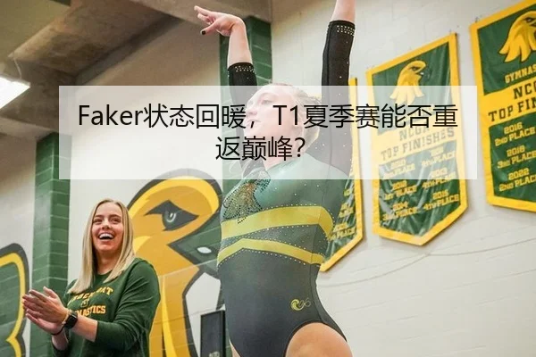 Faker状态回暖，T1夏季赛能否重返巅峰？